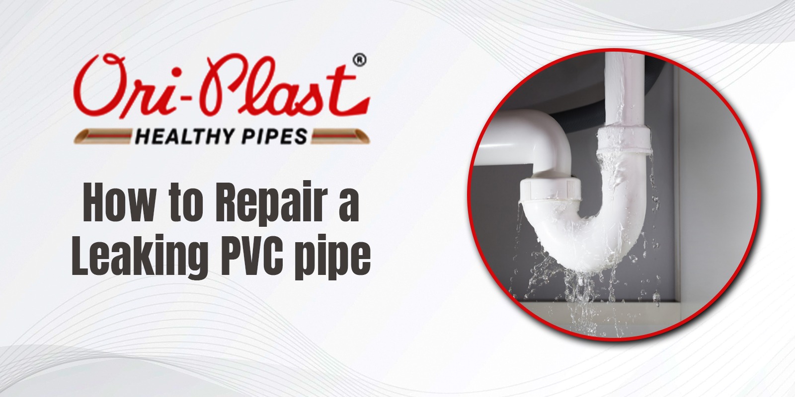 How to Repair a Leaking PVC Pipe - Oriplast