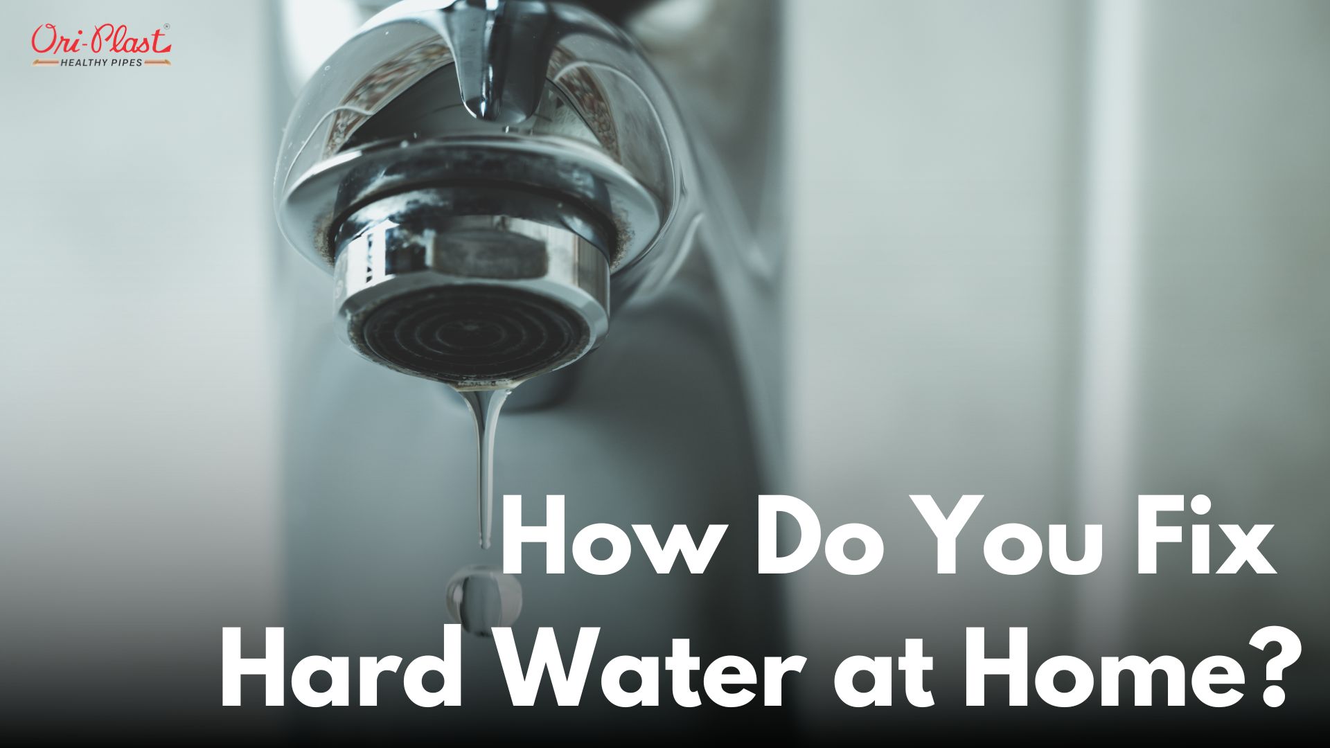 How Do You Fix Hard Water at Home? - Oriplast