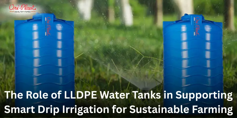 The Role of LLDPE Water Tanks in Supporting Smart Drip Irrigation for Sustainable Farming